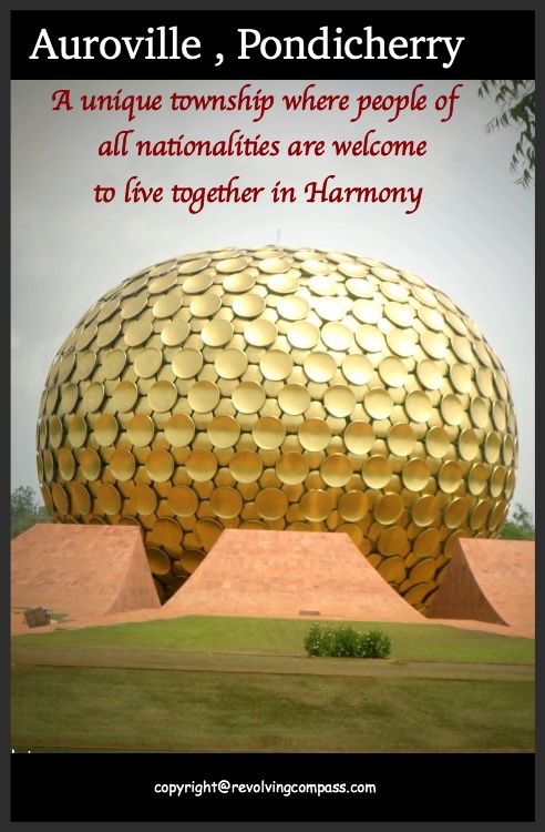 Auroville , Pondicherry. An experimental township society built on the concept of world harmony. People of all nationality are welcome to live here. Volunteer tourism opportunity also available