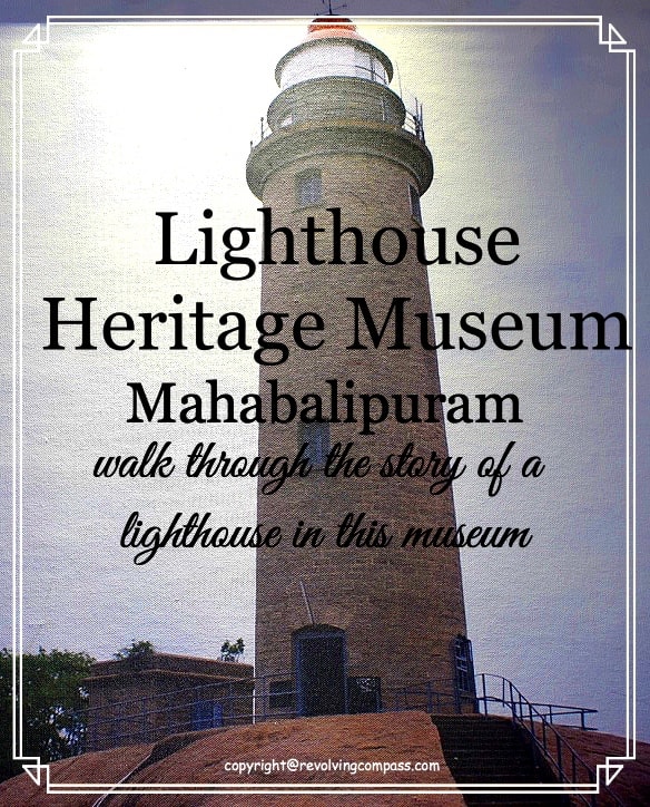 Lighthouse Heritage Museum in Mahabalipuram that takes you on a trip to the lighthouse that was once operational. Amongst other things, it exhibits the old lamps, mechanical systems and clocks that were used to operate the lighthouse